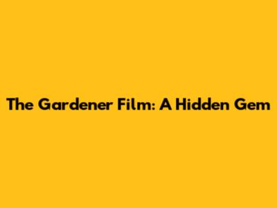 The Gardener Film: A Hidden Gem