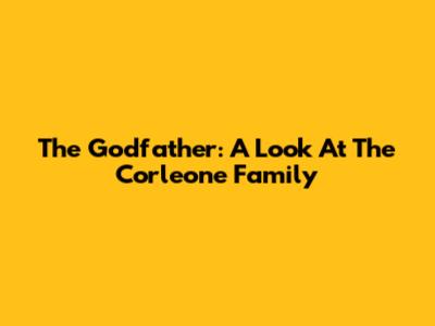 The Godfather: A Look At The Corleone Family