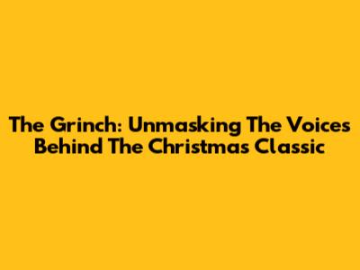 The Grinch: Unmasking The Voices Behind The Christmas Classic