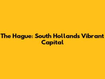 The Hague: South Holland's Vibrant Capital