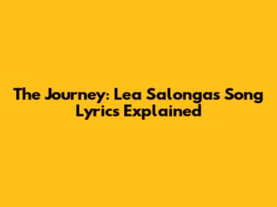 The Journey: Lea Salonga's Song Lyrics Explained