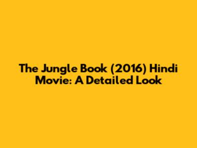 The Jungle Book (2016) Hindi Movie: A Detailed Look