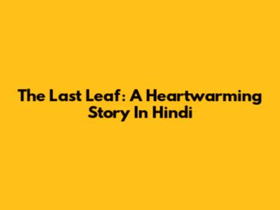 The Last Leaf: A Heartwarming Story In Hindi