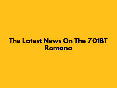 The Latest News On The 701BT Romana