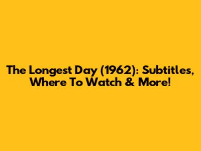 The Longest Day (1962): Subtitles, Where To Watch & More!