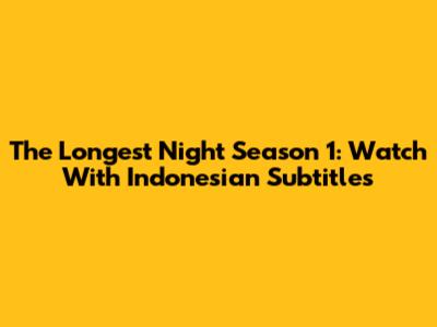 The Longest Night Season 1: Watch With Indonesian Subtitles