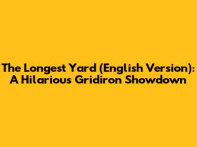 The Longest Yard (English Version): A Hilarious Gridiron Showdown