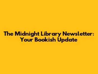 The Midnight Library Newsletter: Your Bookish Update