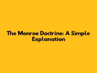 The Monroe Doctrine: A Simple Explanation