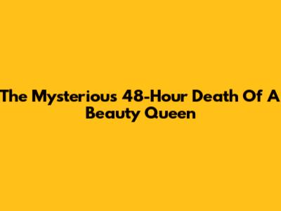 The Mysterious 48-Hour Death Of A Beauty Queen