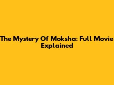 The Mystery Of Moksha: Full Movie Explained