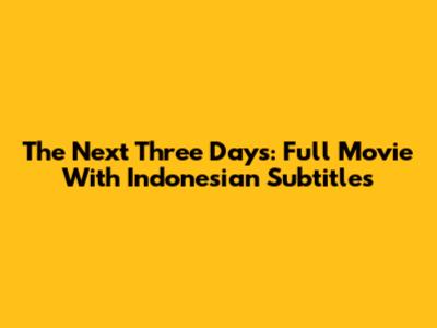The Next Three Days: Full Movie With Indonesian Subtitles