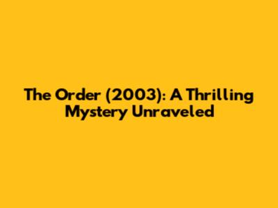 The Order (2003): A Thrilling Mystery Unraveled