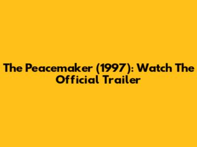 The Peacemaker (1997): Watch The Official Trailer