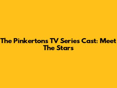 The Pinkertons TV Series Cast: Meet The Stars