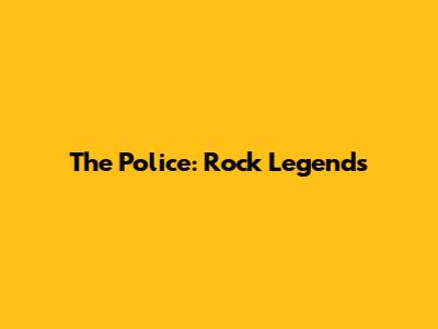 The Police: Rock Legends
