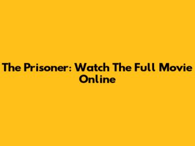 The Prisoner: Watch The Full Movie Online