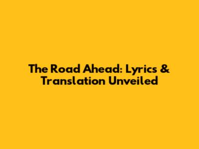The Road Ahead: Lyrics & Translation Unveiled