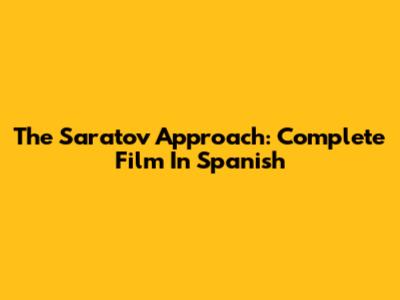 The Saratov Approach: Complete Film In Spanish