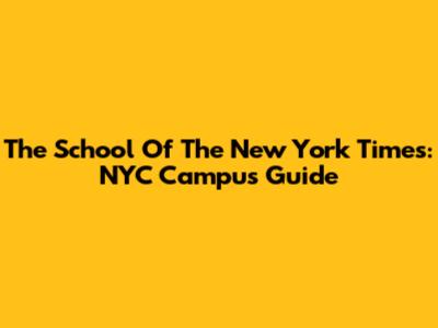 The School Of The New York Times: NYC Campus Guide