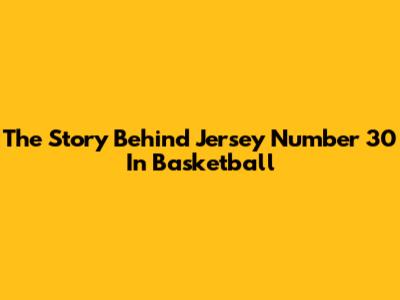 The Story Behind Jersey Number 30 In Basketball