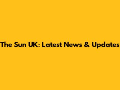 The Sun UK: Latest News & Updates