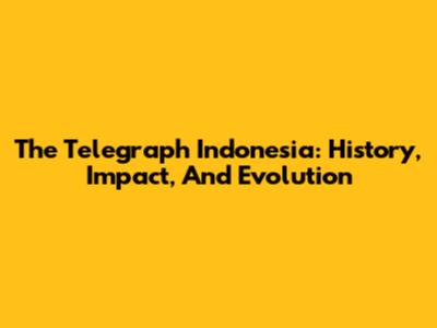 The Telegraph Indonesia: History, Impact, And Evolution