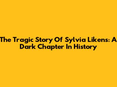 The Tragic Story Of Sylvia Likens: A Dark Chapter In History