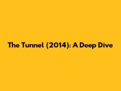 The Tunnel (2014): A Deep Dive