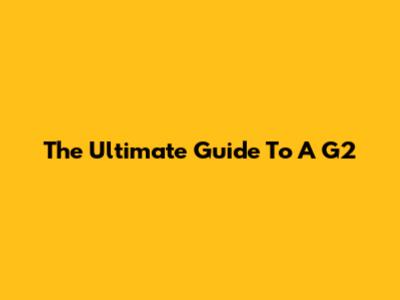 The Ultimate Guide To A G2