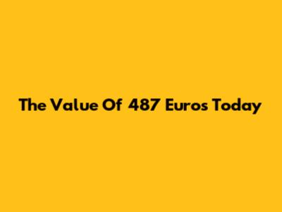 The Value Of 487 Euros Today