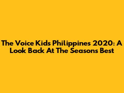 The Voice Kids Philippines 2020: A Look Back At The Season's Best