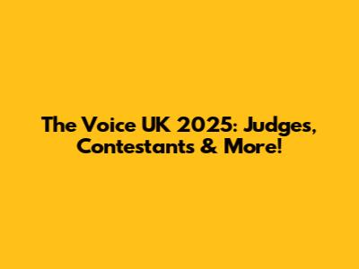 The Voice UK 2025: Judges, Contestants & More!