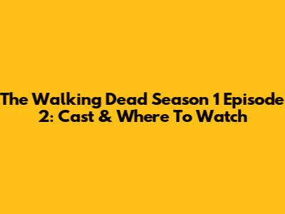 The Walking Dead Season 1 Episode 2: Cast & Where To Watch