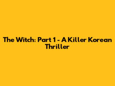 The Witch: Part 1 - A Killer Korean Thriller