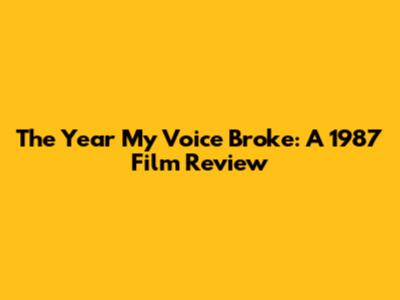 The Year My Voice Broke: A 1987 Film Review