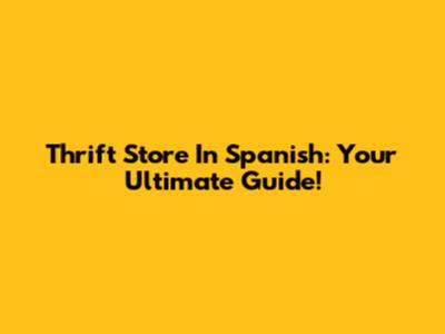 Thrift Store In Spanish: Your Ultimate Guide!