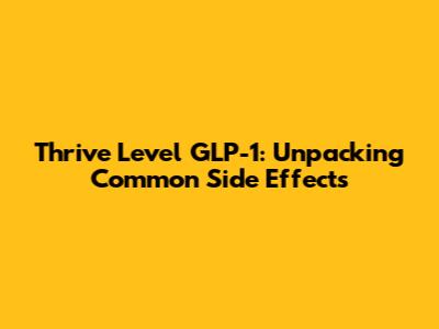 Thrive Level GLP-1: Unpacking Common Side Effects
