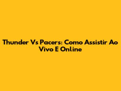 Thunder Vs Pacers: Como Assistir Ao Vivo E Online