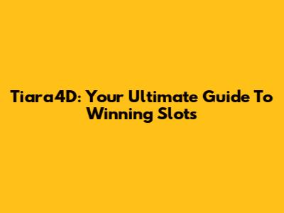 Tiara4D: Your Ultimate Guide To Winning Slots