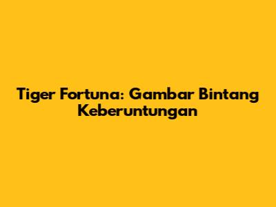 Tiger Fortuna: Gambar Bintang Keberuntungan