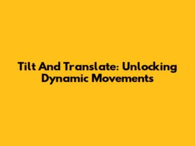 Tilt And Translate: Unlocking Dynamic Movements