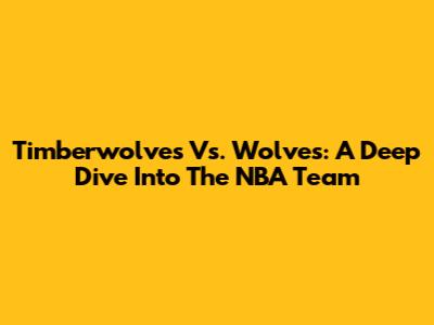 Timberwolves Vs. Wolves: A Deep Dive Into The NBA Team