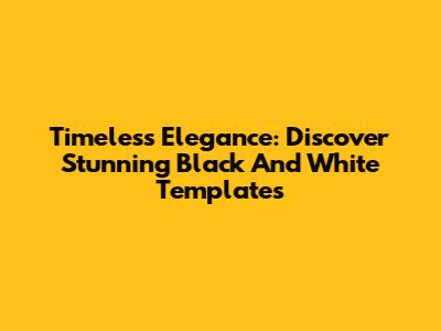 Timeless Elegance: Discover Stunning Black And White Templates