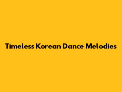 Timeless Korean Dance Melodies