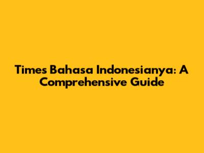 Times Bahasa Indonesianya: A Comprehensive Guide