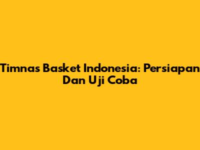 Timnas Basket Indonesia: Persiapan Dan Uji Coba