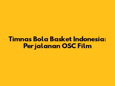 Timnas Bola Basket Indonesia: Perjalanan OSC Film