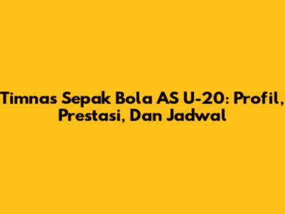 Timnas Sepak Bola AS U-20: Profil, Prestasi, Dan Jadwal