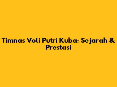 Timnas Voli Putri Kuba: Sejarah & Prestasi